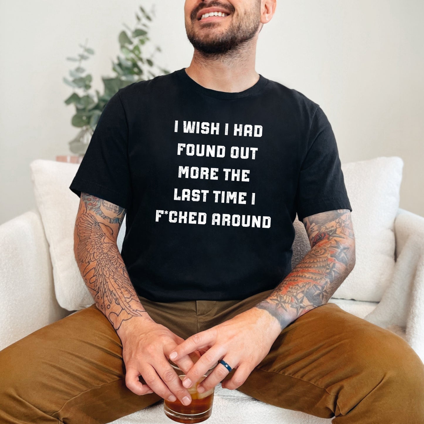 I Wish I Had Found Out More The Last Time I F*cked Around T-Shirt - WaveBerry Threads