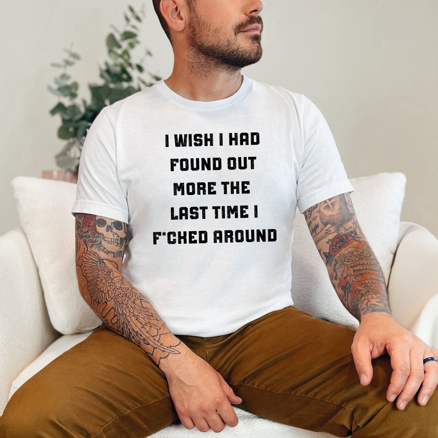 I Wish I Had Found Out More The Last Time I F*cked Around T-Shirt - WaveBerry Threads