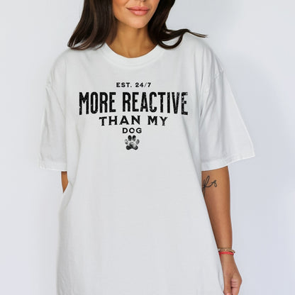 Reactive Dog T-Shirt, More Reactive Than My Dog