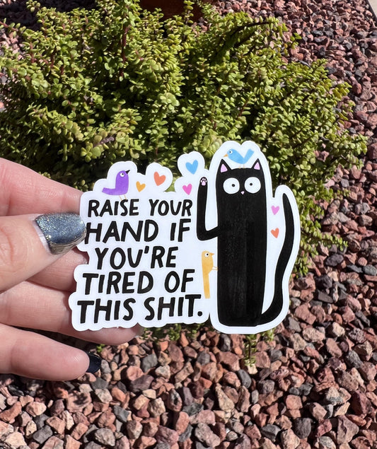 Raise Your Hand If You're Tired of This Shit Sticker